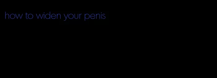 how to widen your penis