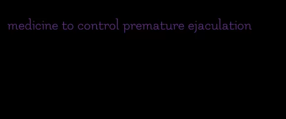 medicine to control premature ejaculation
