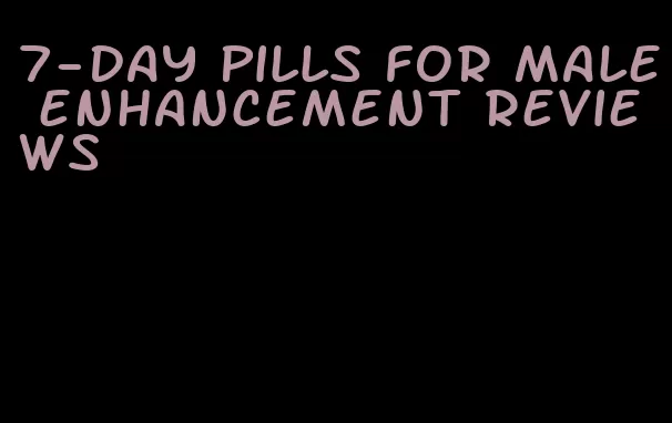 7-day pills for male enhancement reviews
