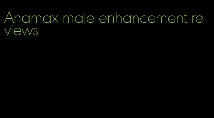 Anamax male enhancement reviews