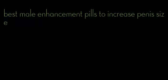 best male enhancement pills to increase penis size