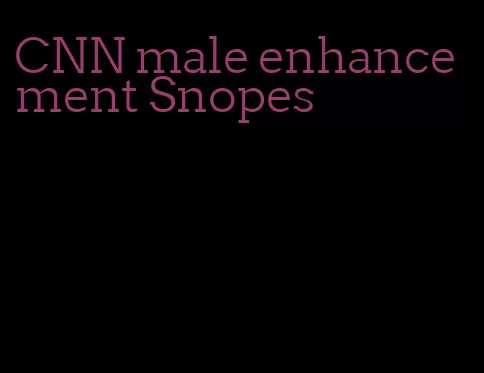 CNN male enhancement Snopes