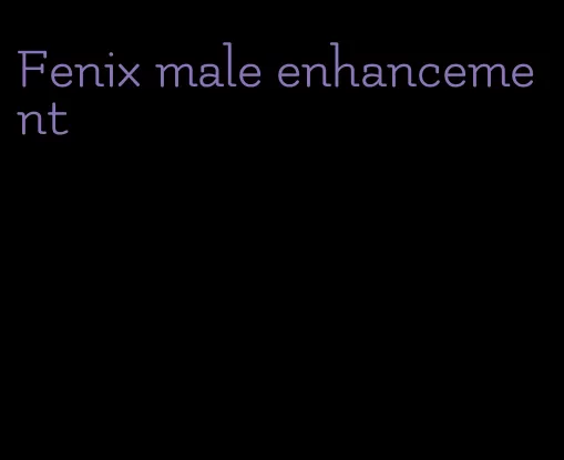 Fenix male enhancement