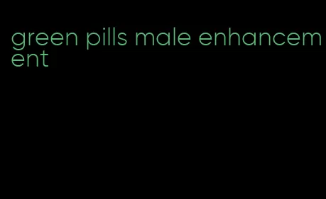 green pills male enhancement