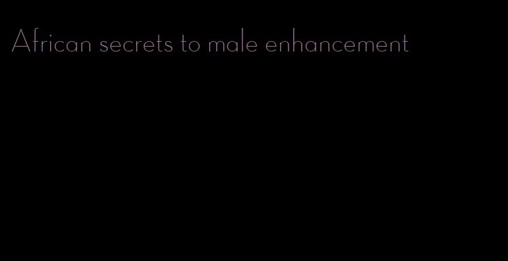 African secrets to male enhancement