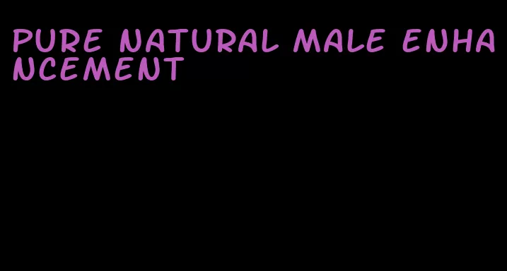 pure natural male enhancement