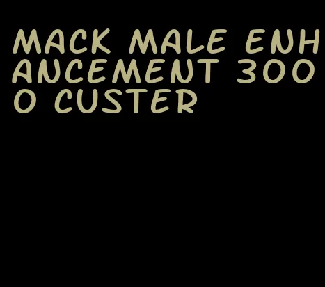 mack male enhancement 3000 Custer