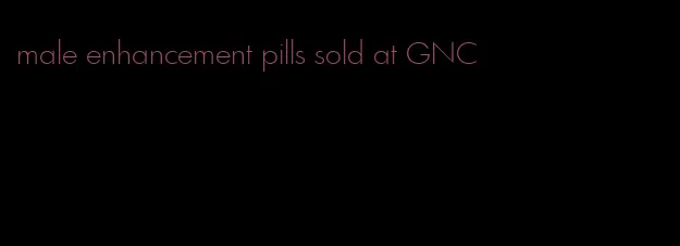 male enhancement pills sold at GNC