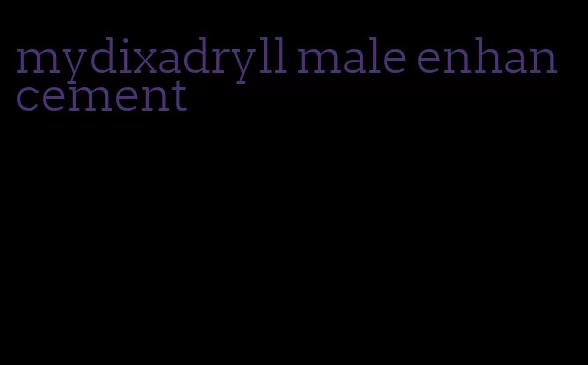mydixadryll male enhancement