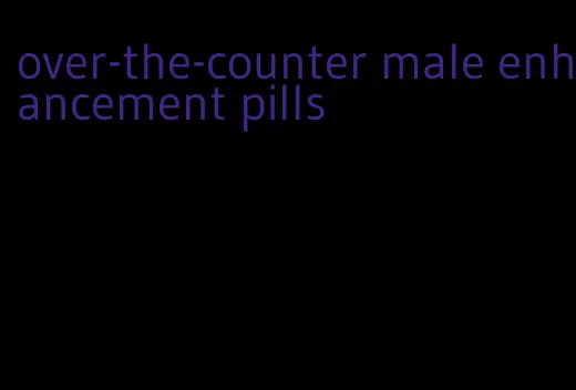 over-the-counter male enhancement pills