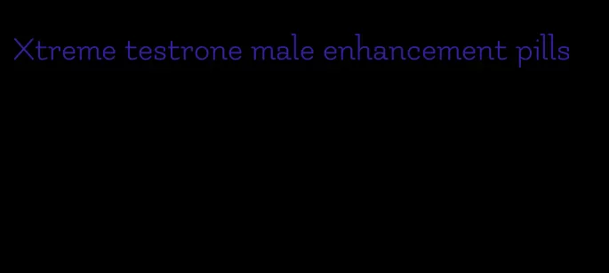 Xtreme testrone male enhancement pills