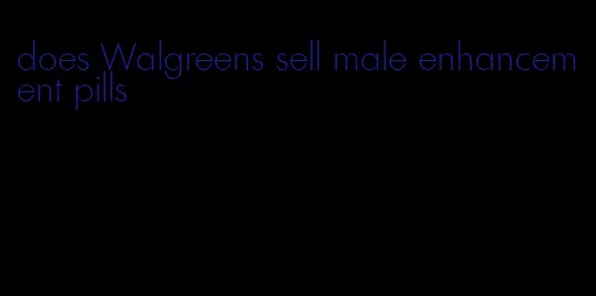 does Walgreens sell male enhancement pills
