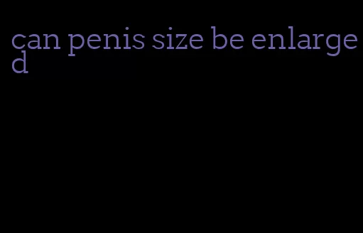 can penis size be enlarged