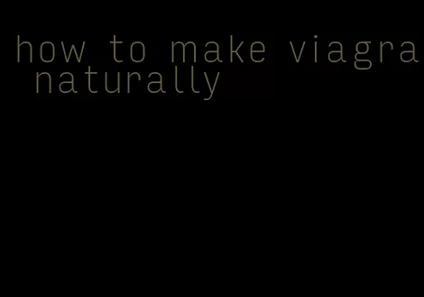 how to make viagra naturally