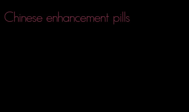 Chinese enhancement pills
