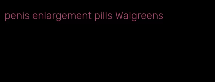 penis enlargement pills Walgreens