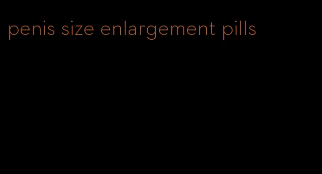 penis size enlargement pills