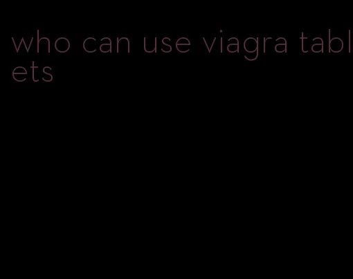 who can use viagra tablets