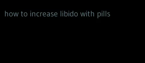 how to increase libido with pills