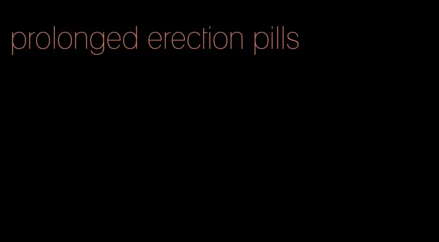 prolonged erection pills