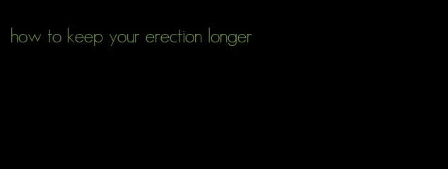 how to keep your erection longer