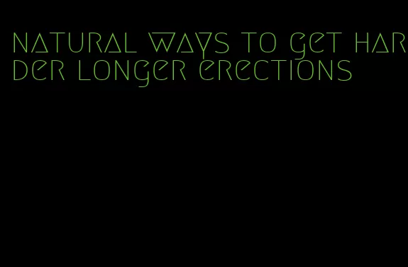 natural ways to get harder longer erections