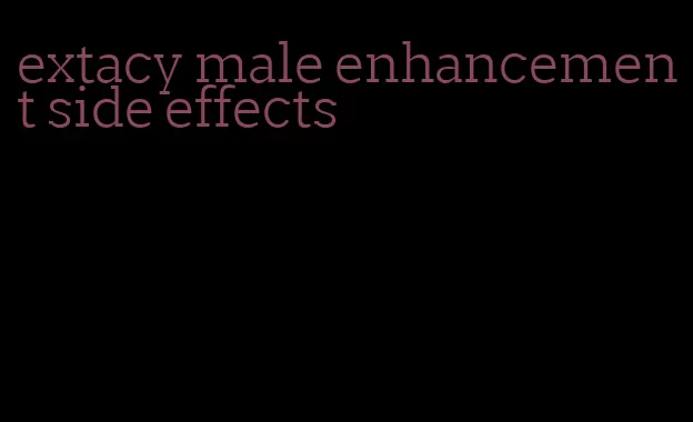 extacy male enhancement side effects