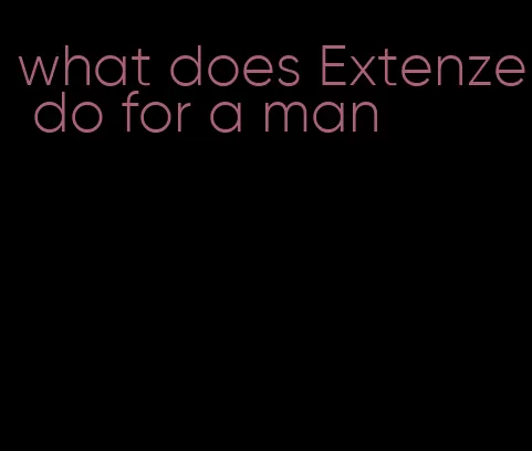 what does Extenze do for a man