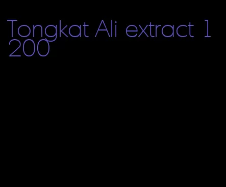 Tongkat Ali extract 1 200