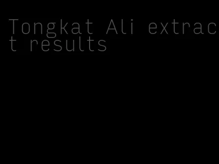 Tongkat Ali extract results