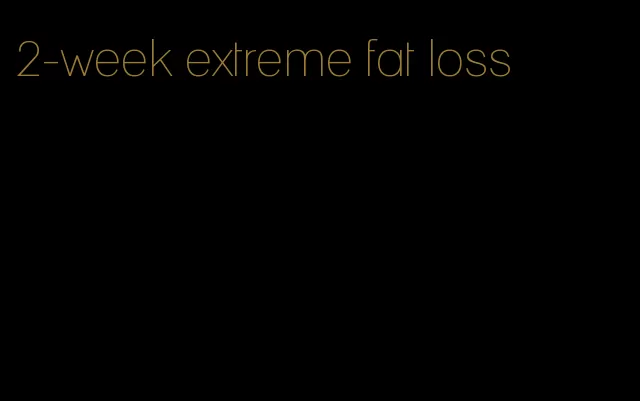2-week extreme fat loss