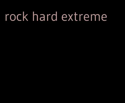 rock hard extreme