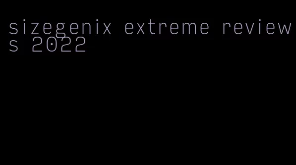 sizegenix extreme reviews 2022