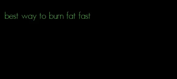 best way to burn fat fast
