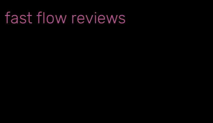 fast flow reviews