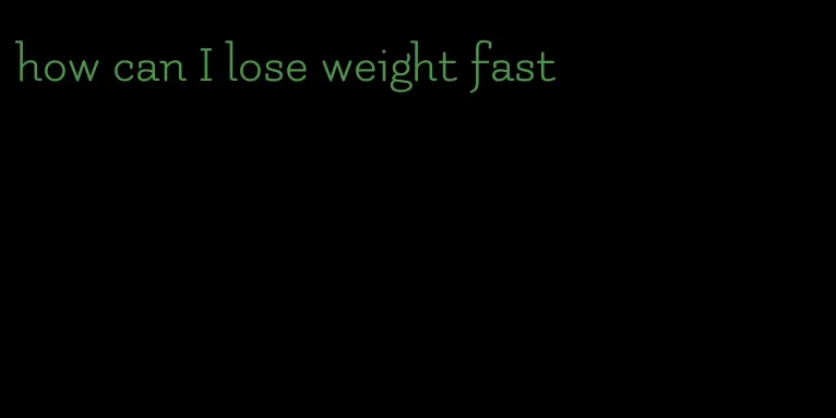 how can I lose weight fast