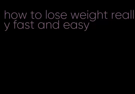 how to lose weight really fast and easy