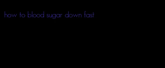 how to blood sugar down fast