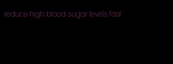 reduce high blood sugar levels fast