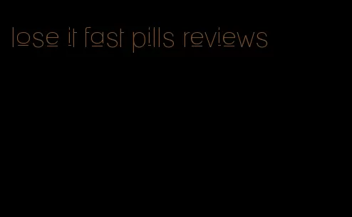 lose it fast pills reviews