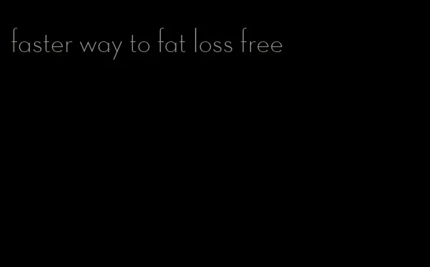 faster way to fat loss free