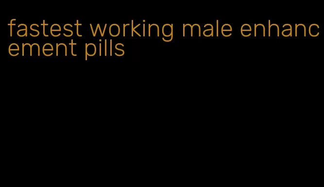 fastest working male enhancement pills