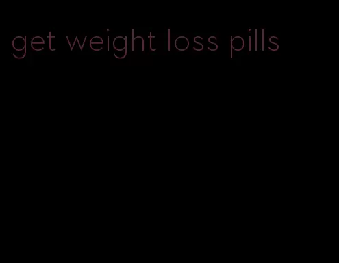 get weight loss pills