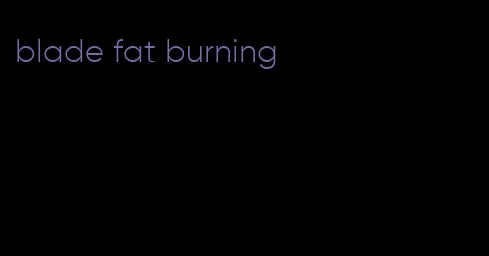 blade fat burning