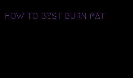 how to best burn fat