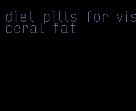 diet pills for visceral fat