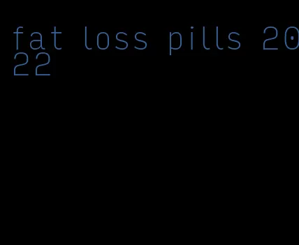 fat loss pills 2022
