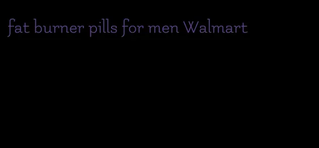 fat burner pills for men Walmart