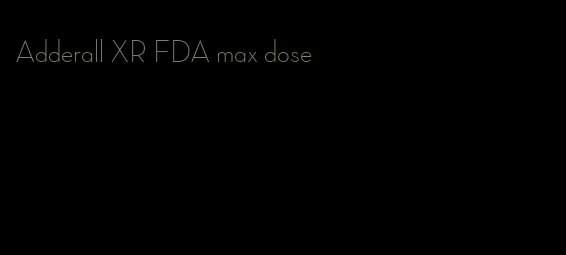 Adderall XR FDA max dose