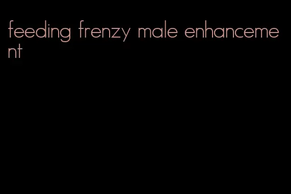 feeding frenzy male enhancement